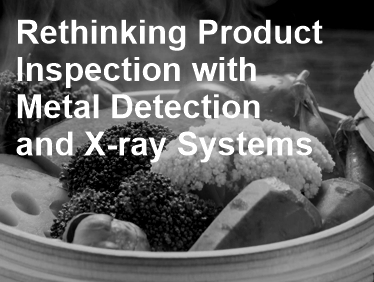 Rethinking Product Inspection with Metal Detection and X-ray Systems